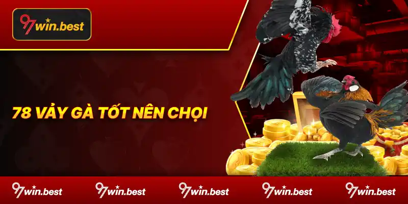 78 vảy gà tốt nên chọi tại 97win