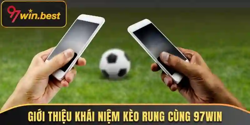 Giới thiệu thông tin chung về kèo rung tại cá độ bóng đá 97Win