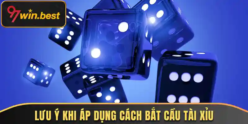 Lưu ý khi áp dụng cách bắt cầu tài xỉu